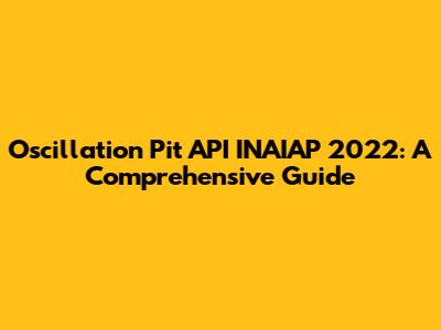 Oscillation Pit API INAIAP 2022: A Comprehensive Guide
