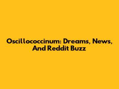 Oscillococcinum: Dreams, News, And Reddit Buzz