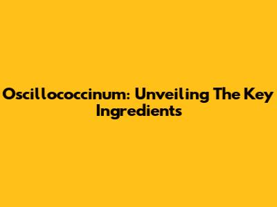 Oscillococcinum: Unveiling The Key Ingredients