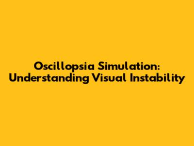 Oscillopsia Simulation: Understanding Visual Instability