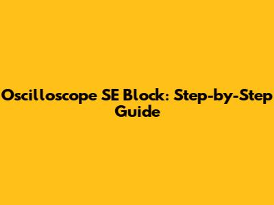 Oscilloscope SE Block: Step-by-Step Guide