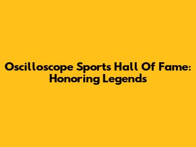 Oscilloscope Sports Hall Of Fame: Honoring Legends
