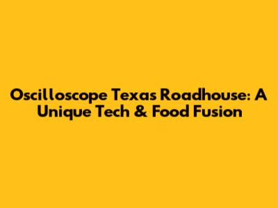 Oscilloscope Texas Roadhouse: A Unique Tech & Food Fusion