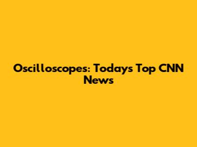 Oscilloscopes: Today's Top CNN News