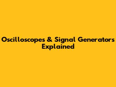 Oscilloscopes & Signal Generators Explained