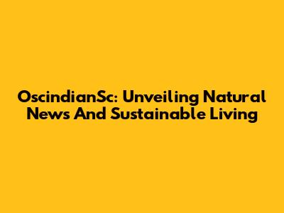 OscindianSc: Unveiling Natural News And Sustainable Living