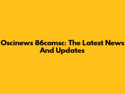 Oscinews 86comsc: The Latest News And Updates
