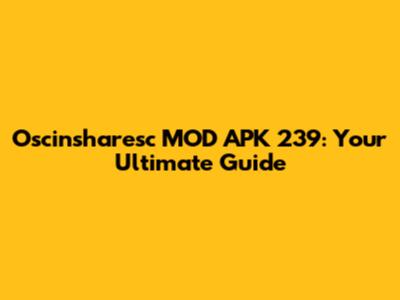 Oscinsharesc MOD APK 239: Your Ultimate Guide