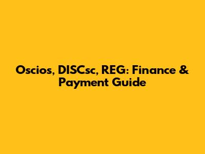 Oscios, DISCsc, REG: Finance & Payment Guide