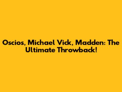 Oscios, Michael Vick, Madden: The Ultimate Throwback!