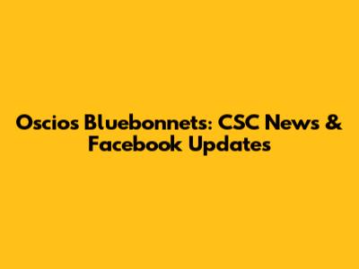 Oscios Bluebonnets: CSC News & Facebook Updates