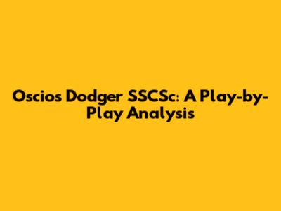 Oscios Dodger SSCSc: A Play-by-Play Analysis