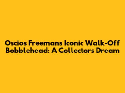 Oscios Freeman's Iconic Walk-Off Bobblehead: A Collector's Dream