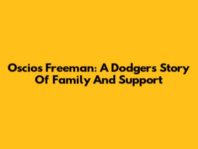 Oscios Freeman: A Dodgers Story Of Family And Support