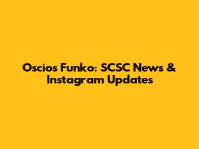 Oscios Funko: SCSC News & Instagram Updates