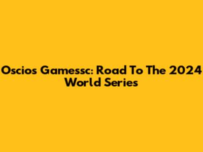 Oscios Gamessc: Road To The 2024 World Series