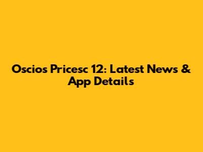Oscios Pricesc 12: Latest News & App Details