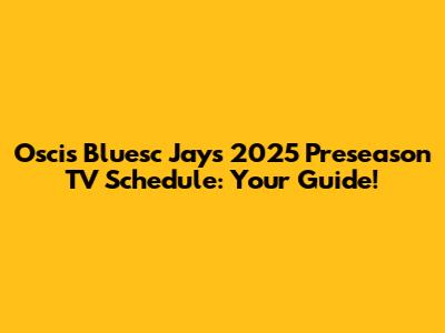 Oscis Bluesc Jays 2025 Preseason TV Schedule: Your Guide!