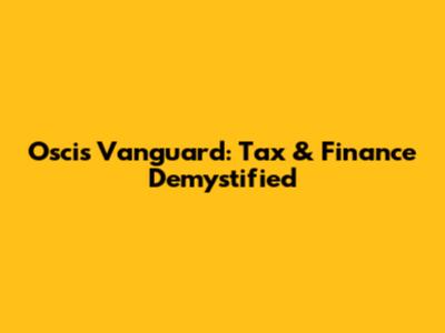 Oscis Vanguard: Tax & Finance Demystified