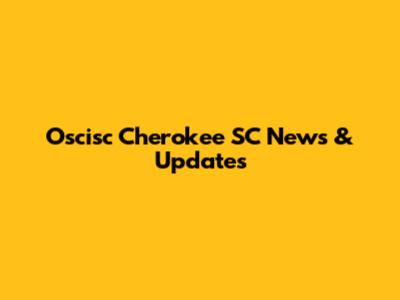 Oscisc Cherokee SC News & Updates
