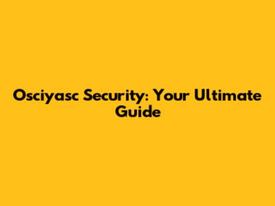 Osciyasc Security: Your Ultimate Guide