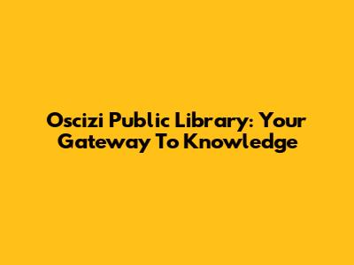 Oscizi Public Library: Your Gateway To Knowledge