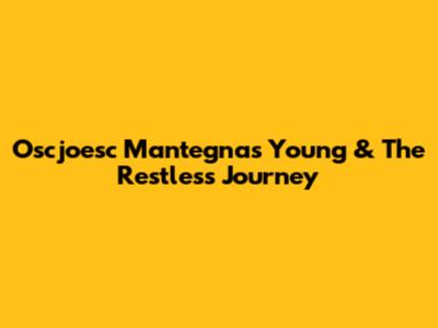 Oscjoesc Mantegna's Young & The Restless Journey