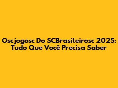 Oscjogosc Do SCBrasileirosc 2025: Tudo Que Você Precisa Saber