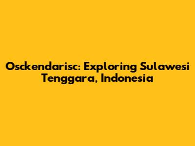 Osckendarisc: Exploring Sulawesi Tenggara, Indonesia