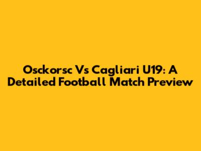 Osckorsc Vs Cagliari U19: A Detailed Football Match Preview