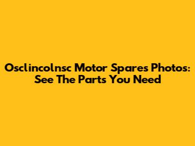 Osclincolnsc Motor Spares Photos: See The Parts You Need