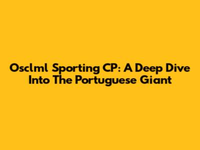 Osclml Sporting CP: A Deep Dive Into The Portuguese Giant
