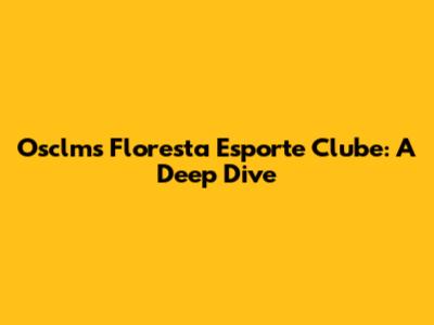 Osclms Floresta Esporte Clube: A Deep Dive