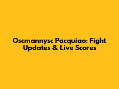 Oscmannysc Pacquiao: Fight Updates & Live Scores