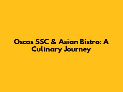 Osco's SSC & Asian Bistro: A Culinary Journey