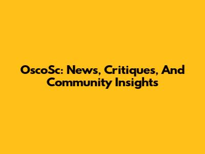 OscoSc: News, Critiques, And Community Insights