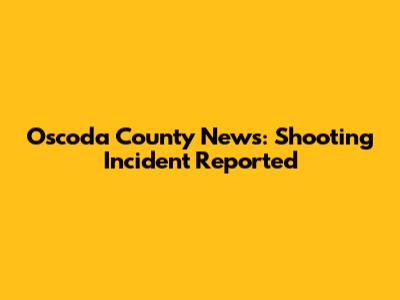 Oscoda County News: Shooting Incident Reported