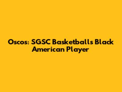 Oscos: SGSC Basketball's Black American Player