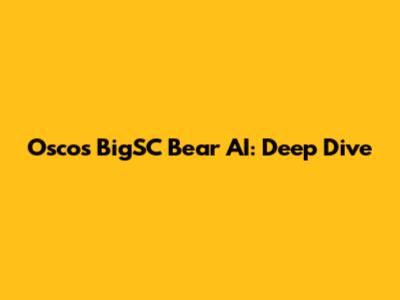 Oscos BigSC Bear AI: Deep Dive
