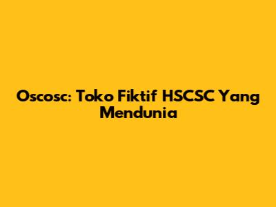 Oscosc: Toko Fiktif HSCSC Yang Mendunia