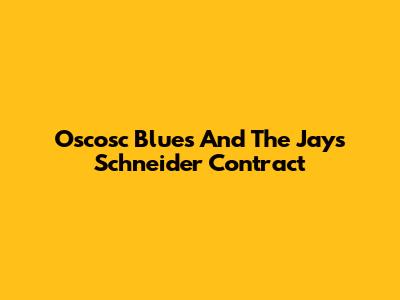 Oscosc Blues And The Jays' Schneider Contract