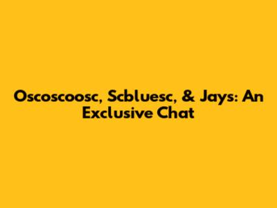 Oscoscoosc, Scbluesc, & Jays: An Exclusive Chat