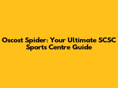 Oscost Spider: Your Ultimate SCSC Sports Centre Guide