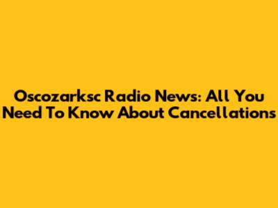 Oscozarksc Radio News: All You Need To Know About Cancellations