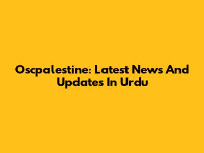 Oscpalestine: Latest News And Updates In Urdu