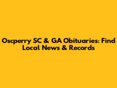 Oscperry SC & GA Obituaries: Find Local News & Records