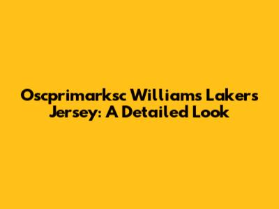 Oscprimarksc Williams Lakers Jersey: A Detailed Look