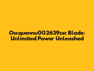 Oscquennu002639ssc Blade: Unlimited Power Unleashed