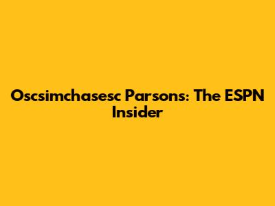 Oscsimchasesc Parsons: The ESPN Insider