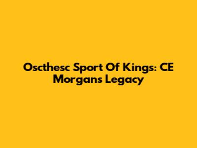 Oscthesc Sport Of Kings: CE Morgan's Legacy